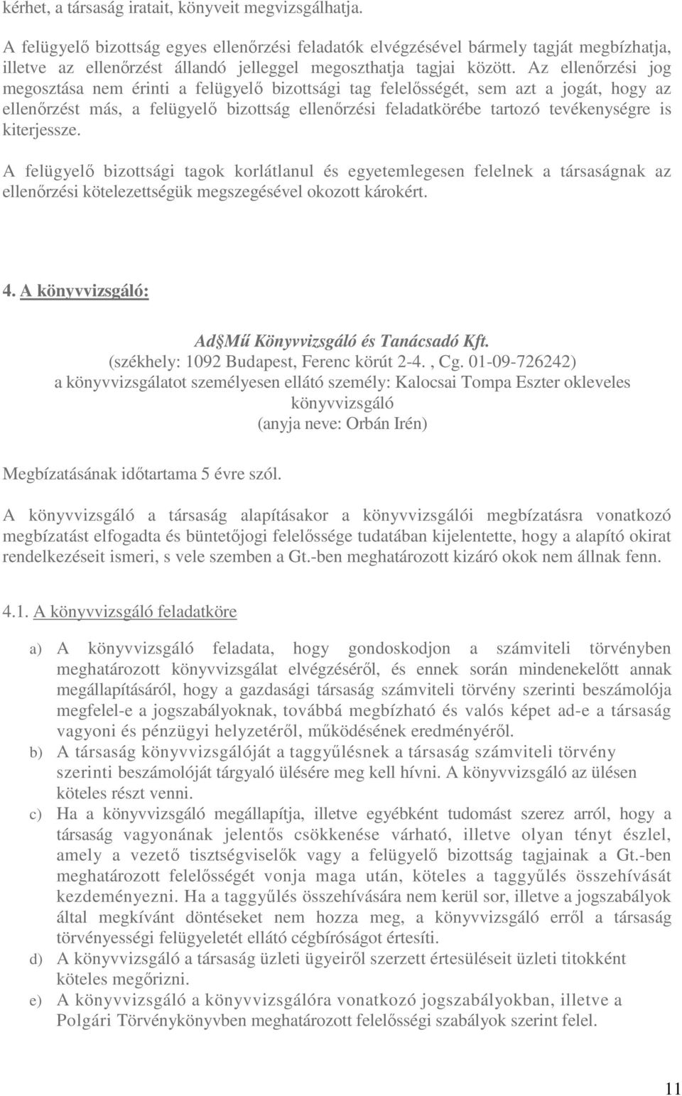 Az ellenőrzési jog megosztása nem érinti a felügyelő bizottsági tag felelősségét, sem azt a jogát, hogy az ellenőrzést más, a felügyelő bizottság ellenőrzési feladatkörébe tartozó tevékenységre is