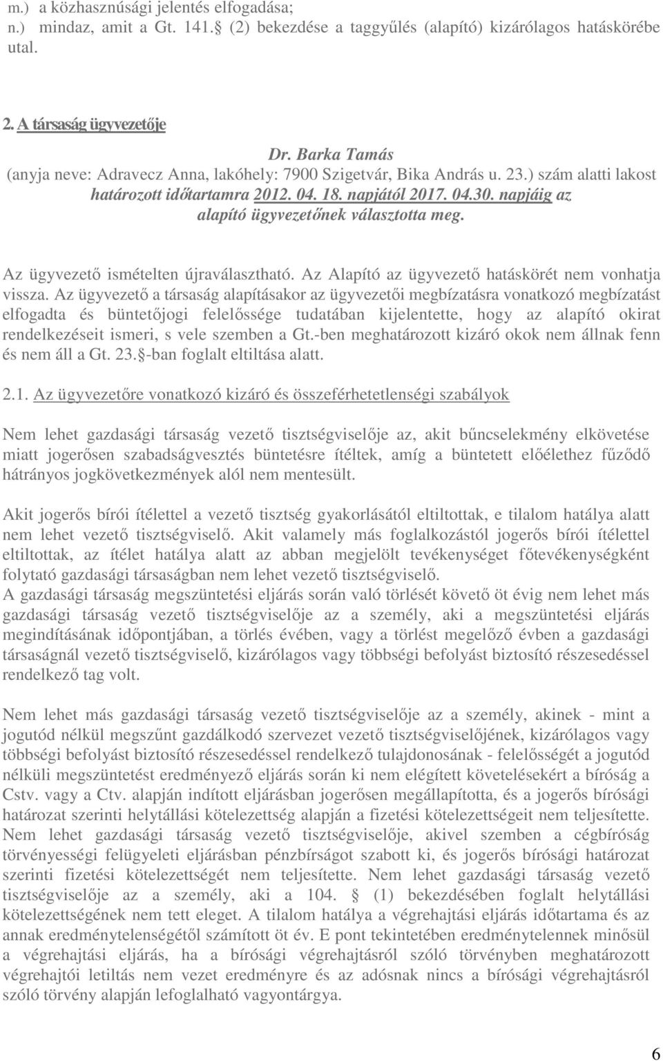 napjáig az alapító ügyvezetőnek választotta meg. Az ügyvezető ismételten újraválasztható. Az Alapító az ügyvezető hatáskörét nem vonhatja vissza.