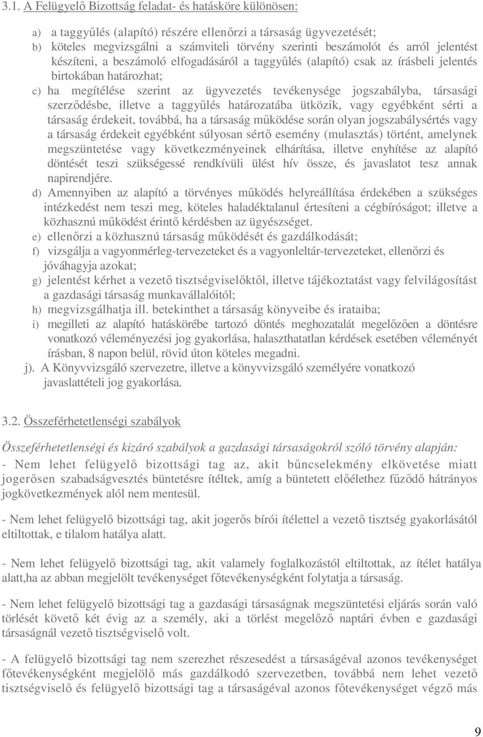 szerződésbe, illetve a taggyűlés határozatába ütközik, vagy egyébként sérti a társaság érdekeit, továbbá, ha a társaság működése során olyan jogszabálysértés vagy a társaság érdekeit egyébként