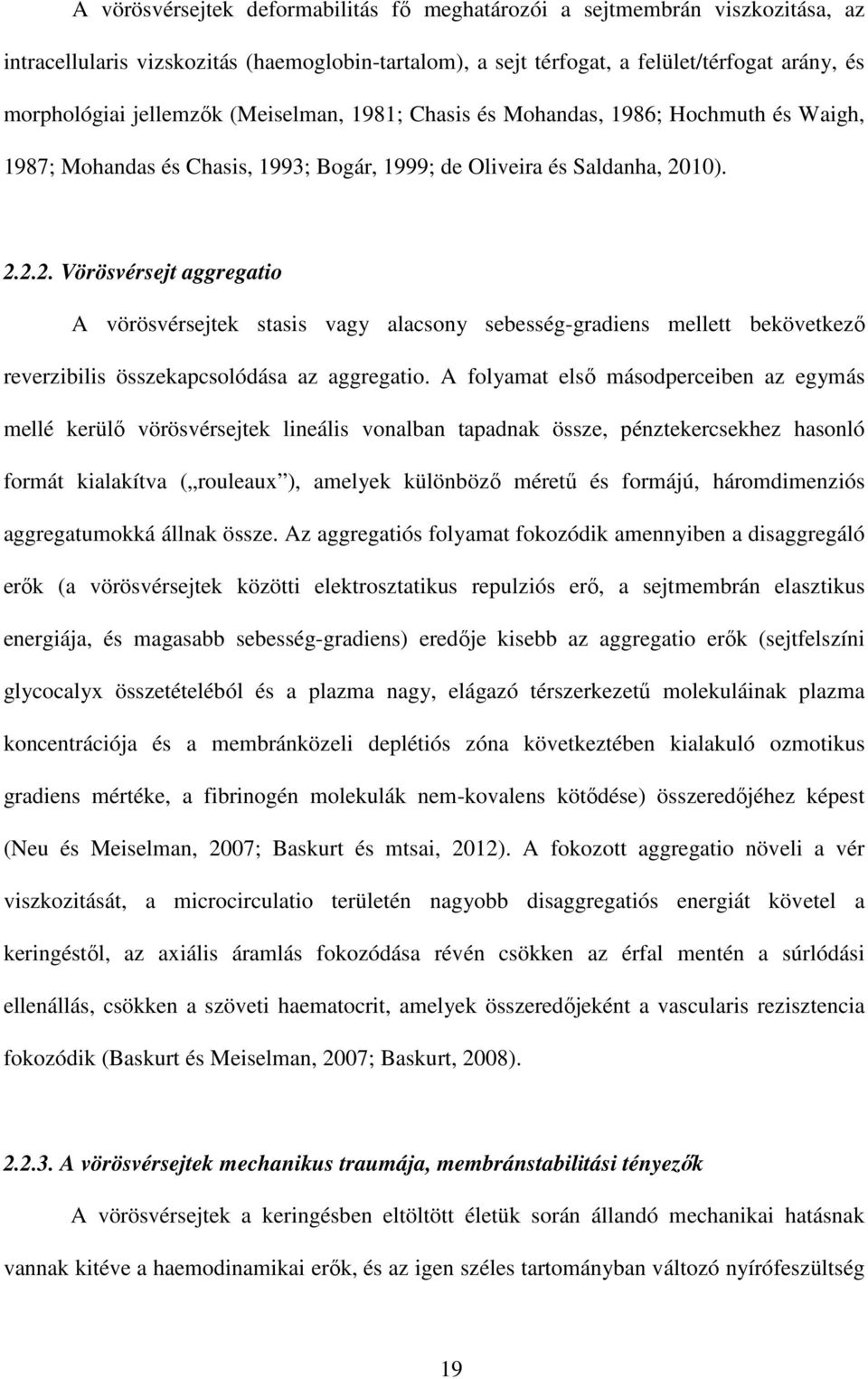 10). 2.2.2. Vörösvérsejt aggregatio A vörösvérsejtek stasis vagy alacsony sebesség-gradiens mellett bekövetkező reverzibilis összekapcsolódása az aggregatio.