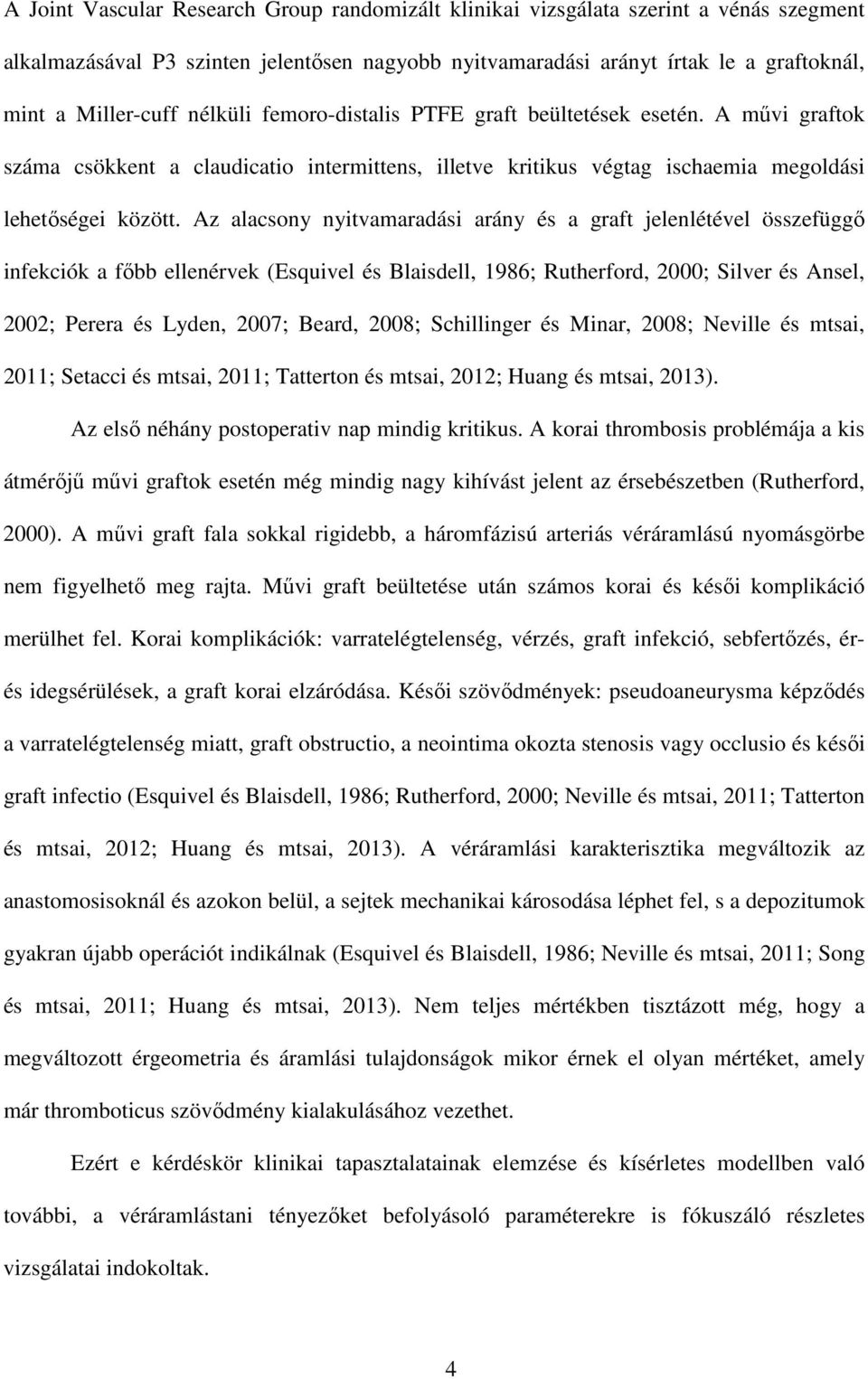 Az alacsony nyitvamaradási arány és a graft jelenlétével összefüggő infekciók a főbb ellenérvek (Esquivel és Blaisdell, 1986; Rutherford, 2000; Silver és Ansel, 2002; Perera és Lyden, 2007; Beard,