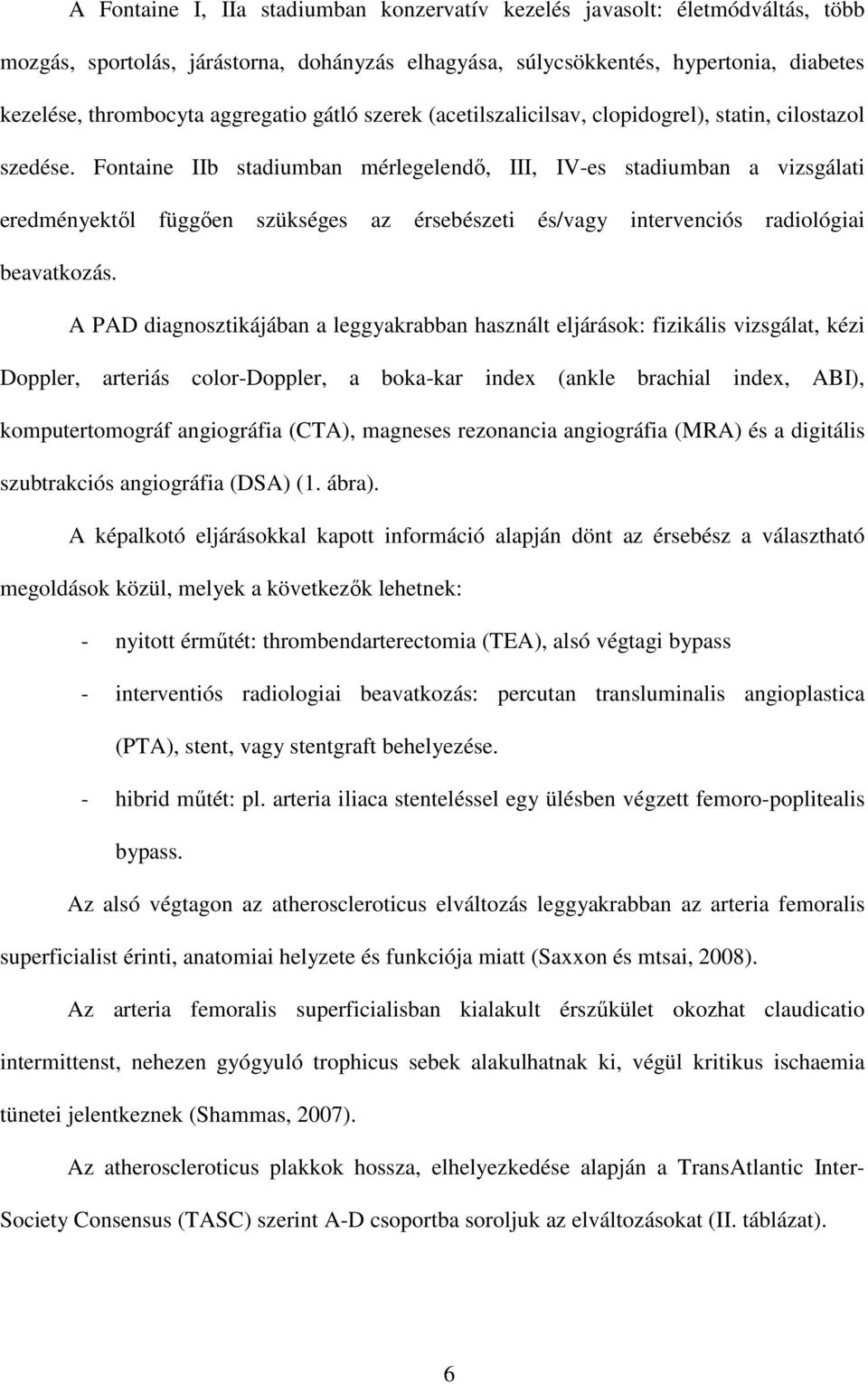 Fontaine IIb stadiumban mérlegelendő, III, IV-es stadiumban a vizsgálati eredményektől függően szükséges az érsebészeti és/vagy intervenciós radiológiai beavatkozás.