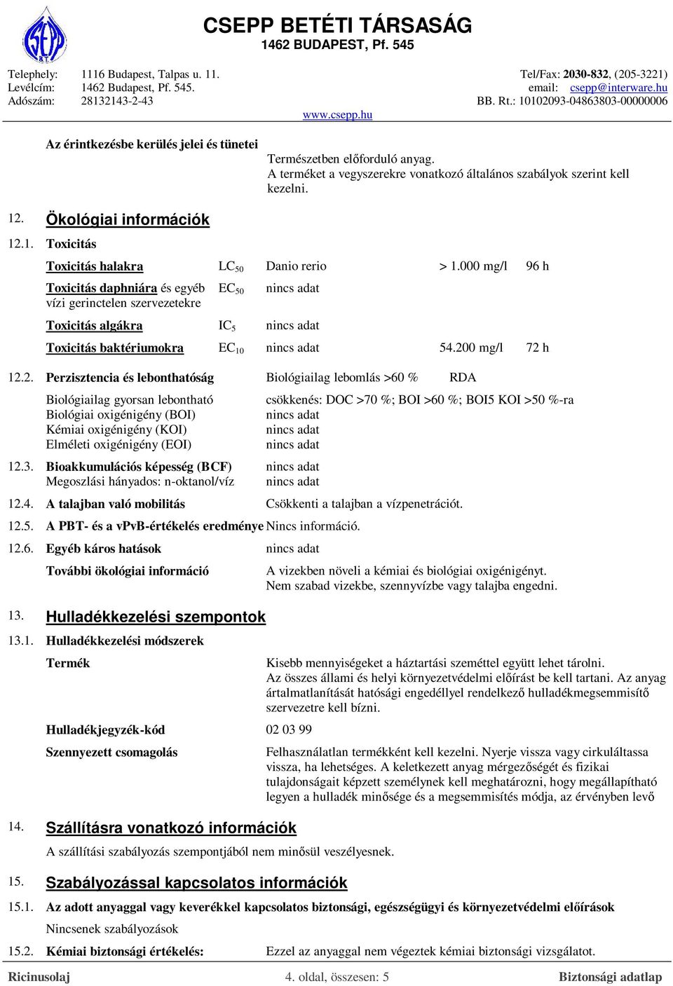 000 mg/l 96 h Toxicitás daphniára és egyéb vízi gerinctelen szervezetekre EC 50 Toxicitás algákra IC 5 Toxicitás baktériumokra EC 10 54.20