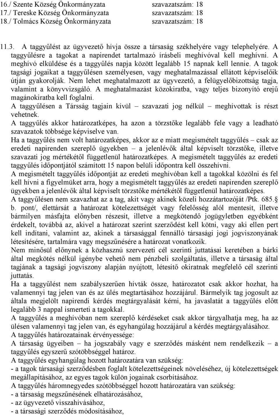 A meghívó elküldése és a taggyűlés napja között legalább 15 napnak kell lennie. A tagok tagsági jogaikat a taggyűlésen személyesen, vagy meghatalmazással ellátott képviselőik útján gyakorolják.