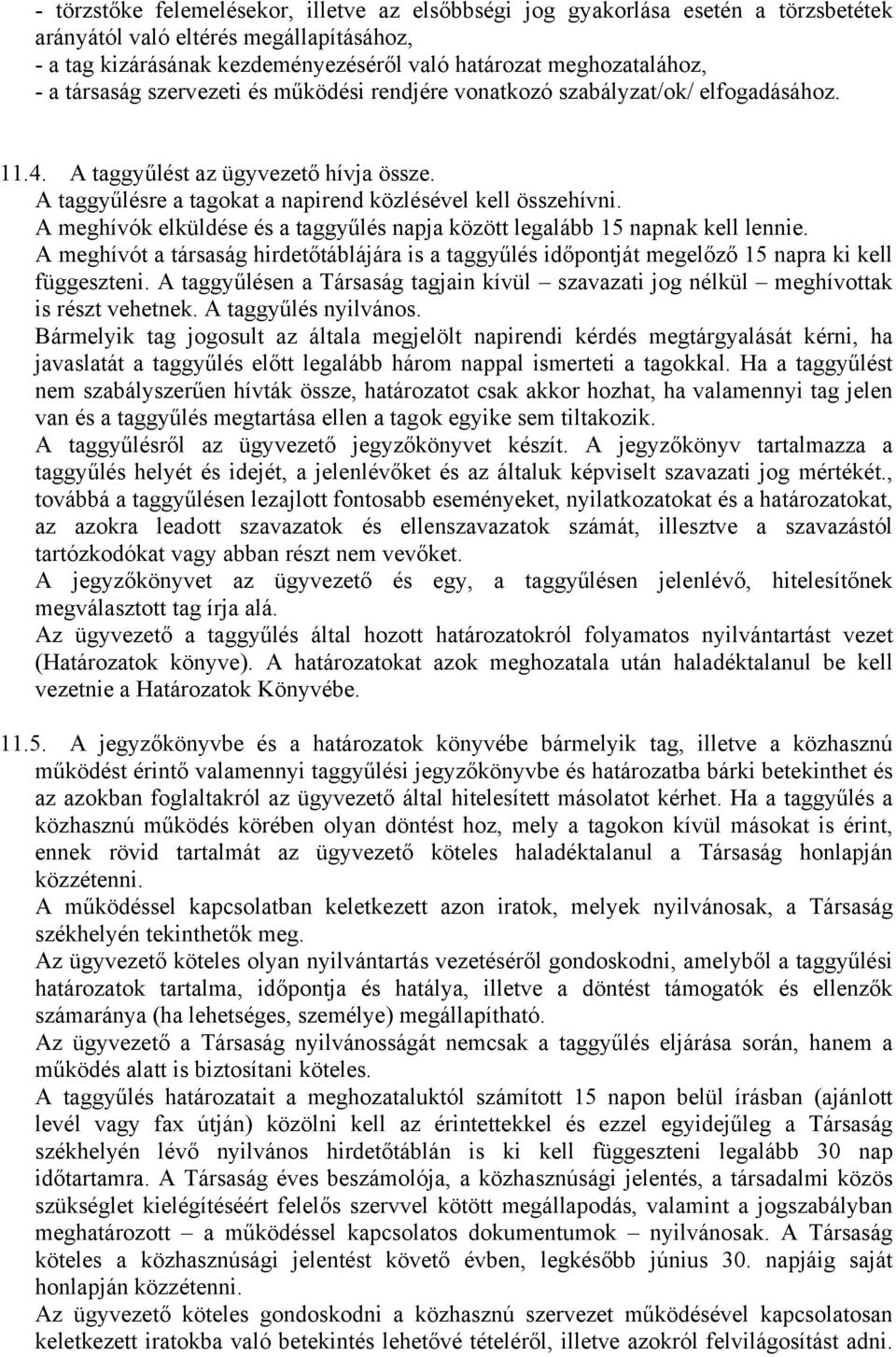 A meghívók elküldése és a taggyűlés napja között legalább 15 napnak kell lennie. A meghívót a társaság hirdetőtáblájára is a taggyűlés időpontját megelőző 15 napra ki kell függeszteni.