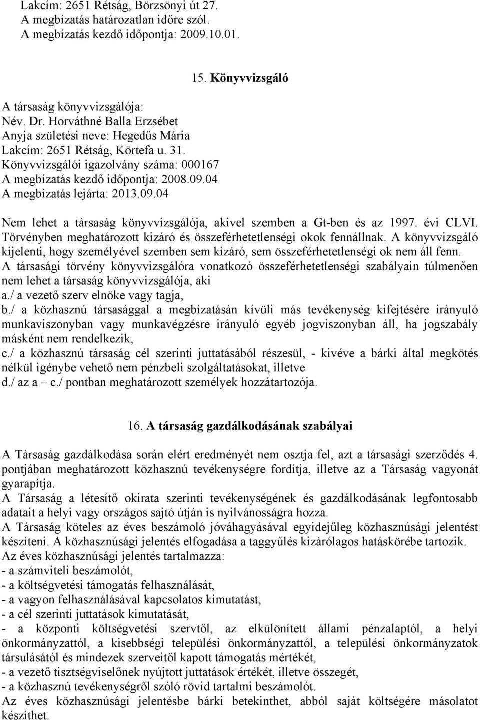 04 A megbízatás lejárta: 2013.09.04 15. Könyvvizsgáló Nem lehet a társaság könyvvizsgálója, akivel szemben a Gt-ben és az 1997. évi CLVI.