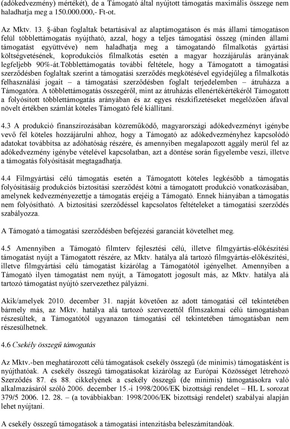 meg a támogatandó filmalkotás gyártási költségvetésének, koprodukciós filmalkotás esetén a magyar hozzájárulás arányának legfeljebb 90%-át.