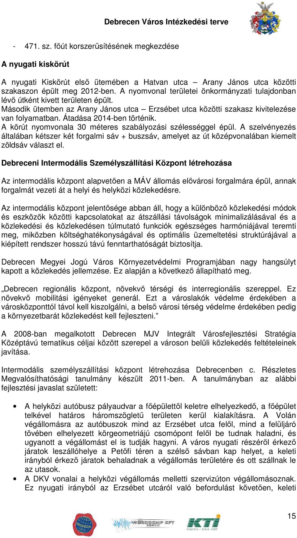 Átadása 2014-ben történik. A körút nyomvonala 30 méteres szabályozási szélességgel épül.