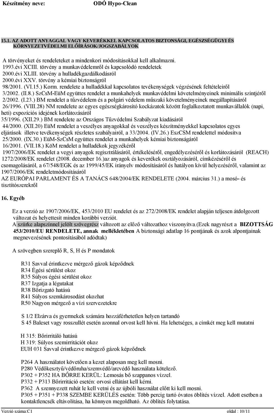 rendelete a hulladékkal kapcsolatos tevékenységek végzésének feltételeiről 3/2002. (II.8.) SzCsM-EüM együttes rendelet a munkahelyek munkavédelmi követelményeinek minimális szintjéről 2/2002. (I.23.