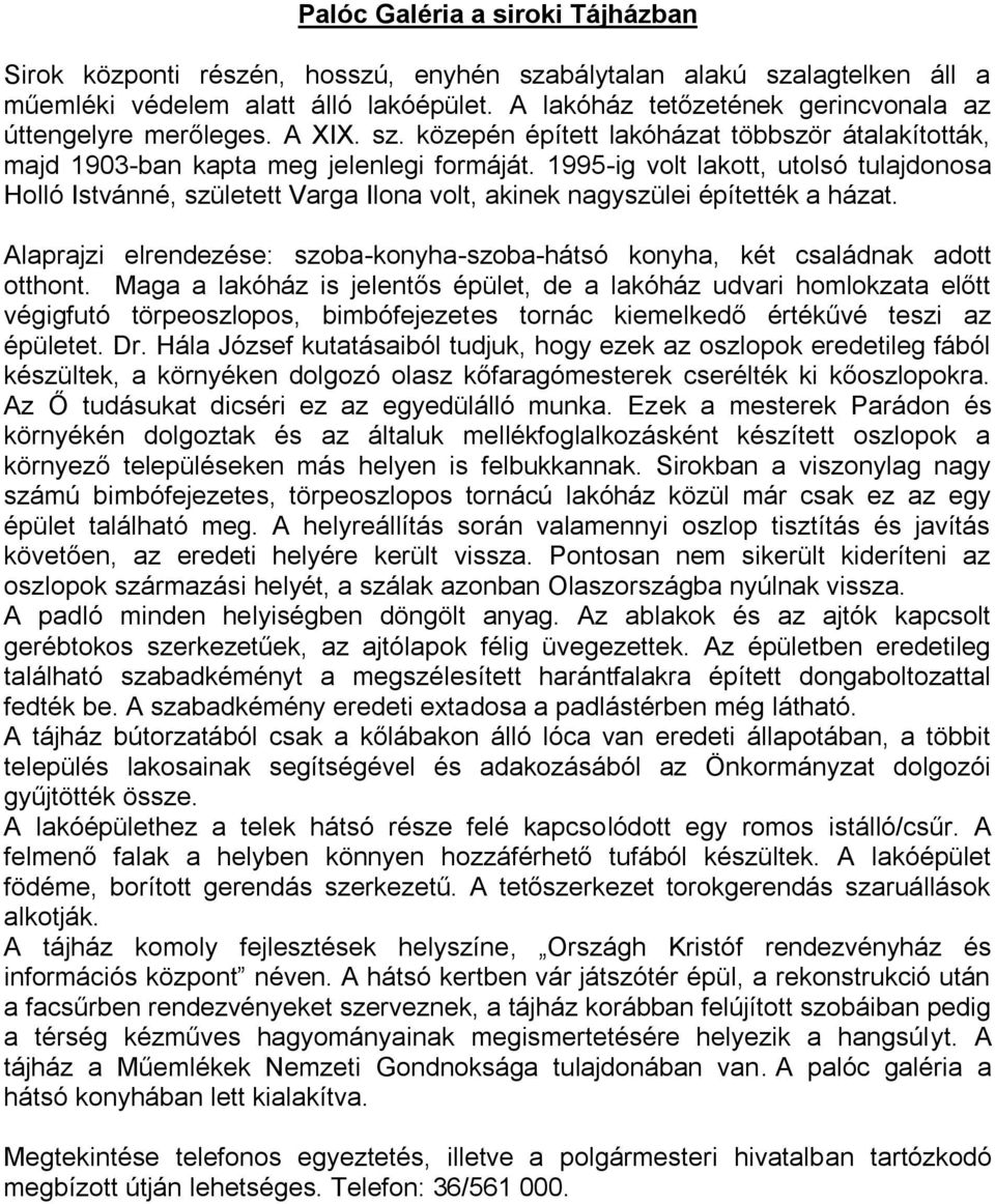 1995-ig volt lakott, utolsó tulajdonosa Holló Istvánné, született Varga Ilona volt, akinek nagyszülei építették a házat.