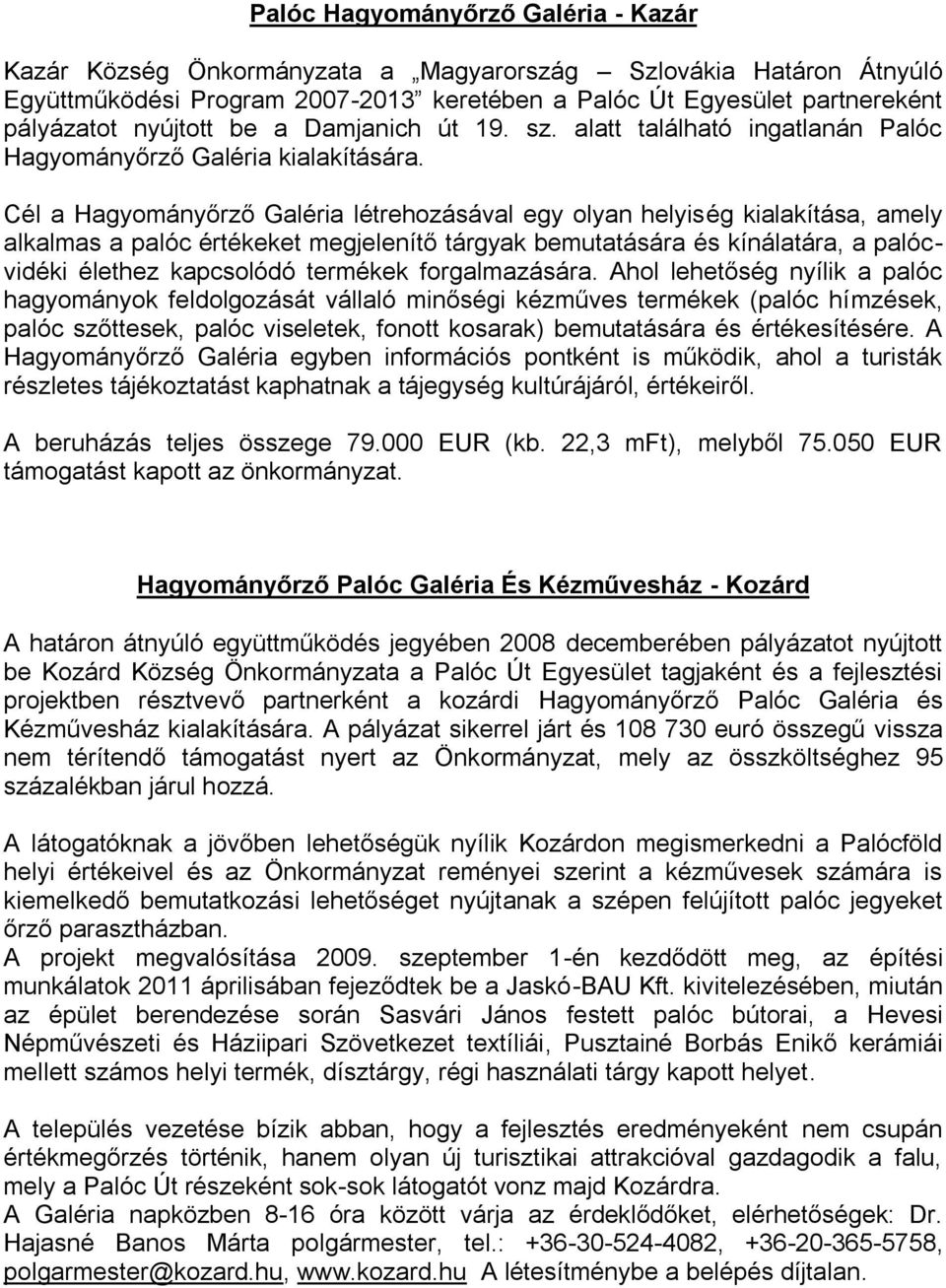 Cél a Hagyományőrző Galéria létrehozásával egy olyan helyiség kialakítása, amely alkalmas a palóc értékeket megjelenítő tárgyak bemutatására és kínálatára, a palócvidéki élethez kapcsolódó termékek