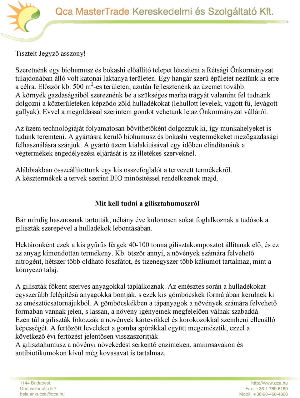 A környék gazdaságaiból szereznénk be a szükséges marha trágyát valamint fel tudnánk dolgozni a közterületeken képződő zöld hulladékokat (lehullott levelek, vágott fű, levágott gallyak).