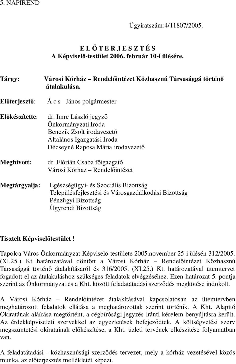 Imre László jegyző Önkormányzati Iroda Benczik Zsolt irodavezető Általános Igazgatási Iroda Décseyné Raposa Mária irodavezető dr.