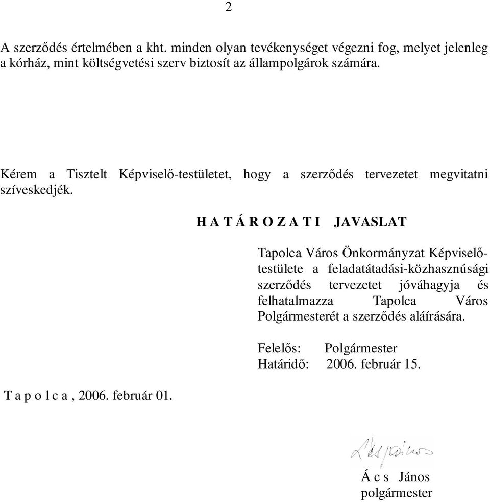 Kérem a Tisztelt Képviselő-testületet, hogy a szerződés tervezetet megvitatni szíveskedjék.