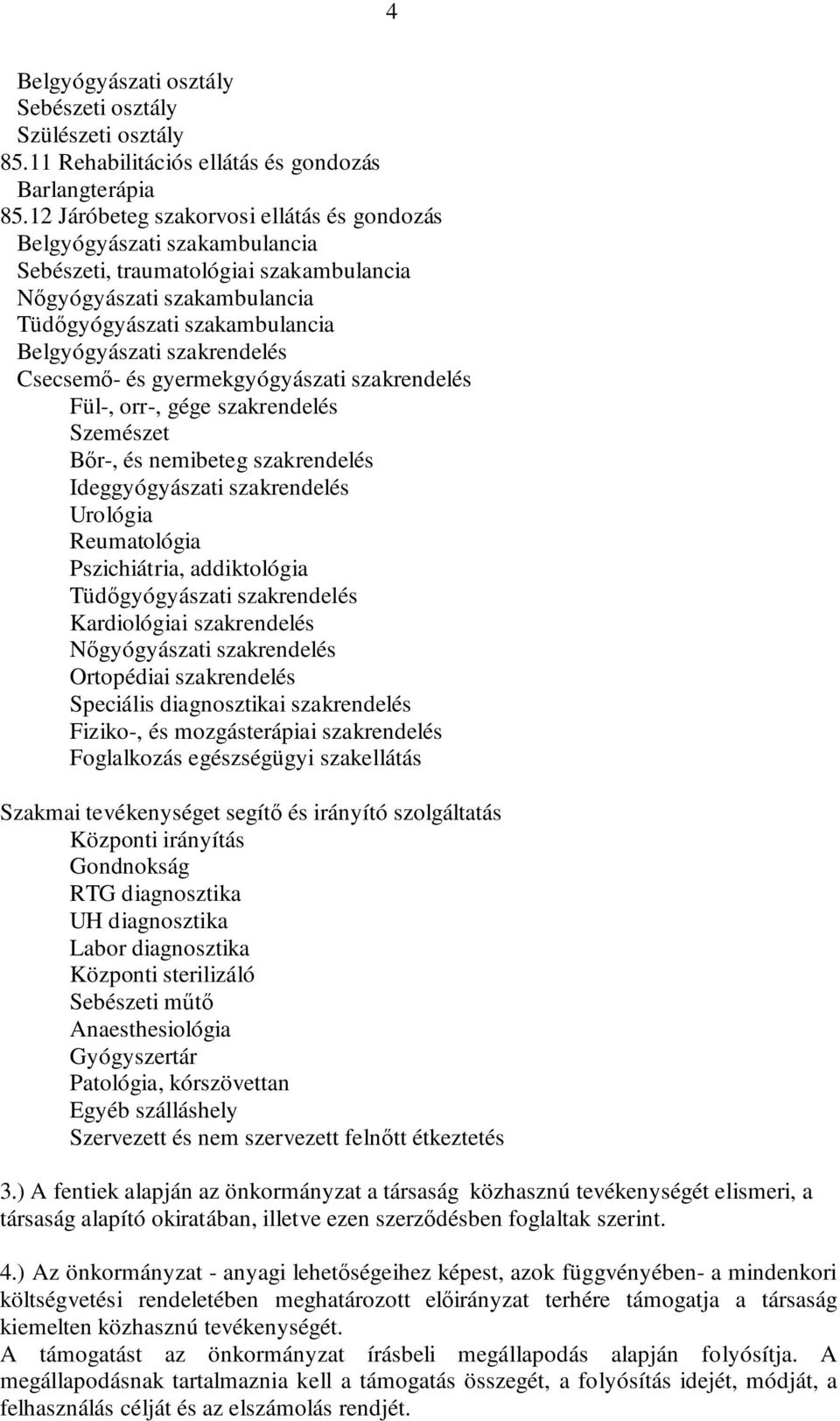 szakrendelés Csecsemő- és gyermekgyógyászati szakrendelés Fül-, orr-, gége szakrendelés Szemészet Bőr-, és nemibeteg szakrendelés Ideggyógyászati szakrendelés Urológia Reumatológia Pszichiátria,