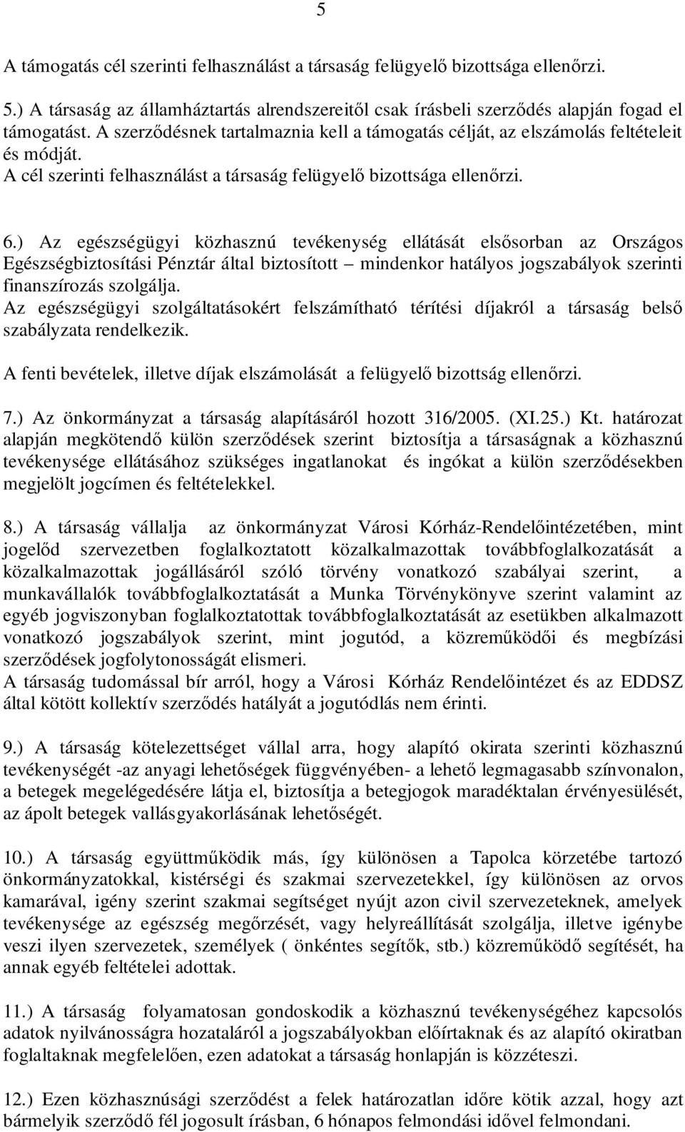 ) Az egészségügyi közhasznú tevékenység ellátását elsősorban az Országos Egészségbiztosítási Pénztár által biztosított mindenkor hatályos jogszabályok szerinti finanszírozás szolgálja.
