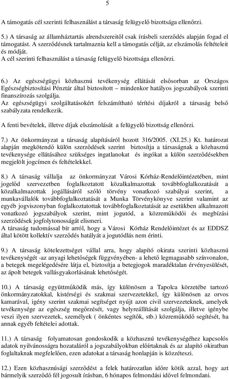 ) Az egészségügyi közhasznú tevékenység ellátását elsősorban az Országos Egészségbiztosítási Pénztár által biztosított mindenkor hatályos jogszabályok szerinti finanszírozás szolgálja.