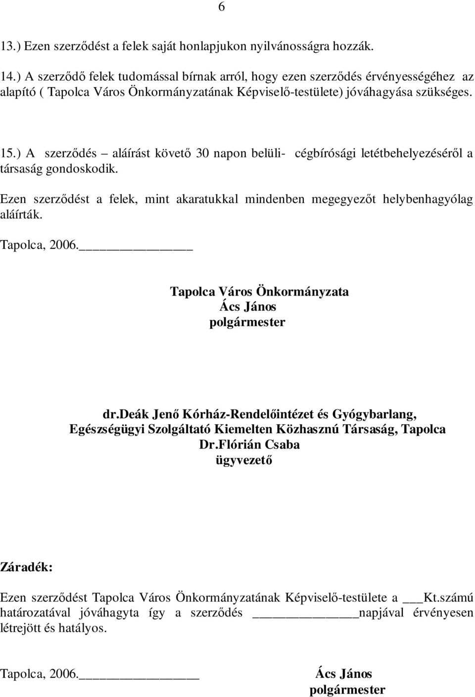 ) A szerződés aláírást követő 30 napon belüli- cégbírósági letétbehelyezéséről a társaság gondoskodik. Ezen szerződést a felek, mint akaratukkal mindenben megegyezőt helybenhagyólag aláírták.