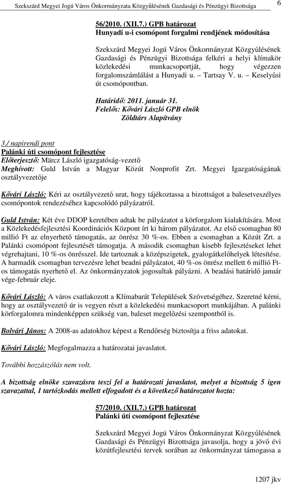 Tartsay V. u. Keselyősi út csomópontban. Határidı: 2011. január 31. Felelıs: Kıvári László GPB elnök Zöldtárs Alapítvány 3.