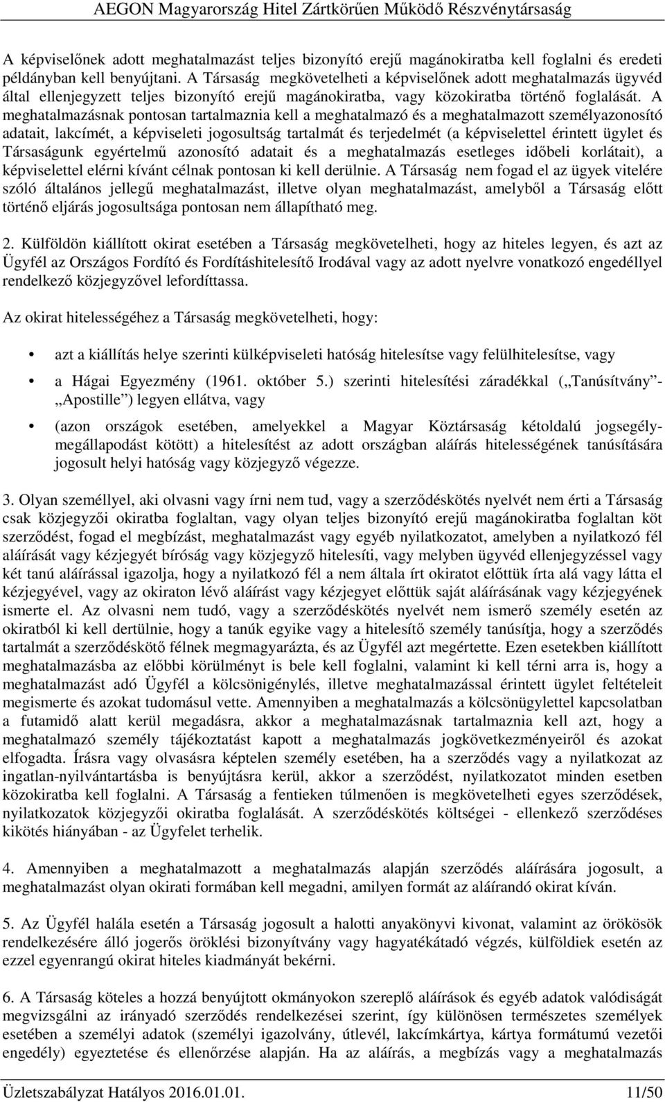 A meghatalmazásnak pontosan tartalmaznia kell a meghatalmazó és a meghatalmazott személyazonosító adatait, lakcímét, a képviseleti jogosultság tartalmát és terjedelmét (a képviselettel érintett