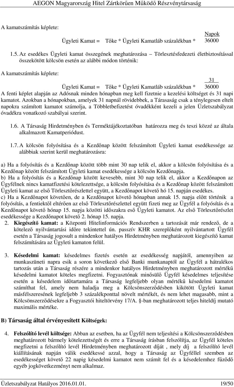 Kamatláb százalékban * 36000 A fenti képlet alapján az Adósnak minden hónapban meg kell fizetnie a kezelési költséget és 31 napi kamatot.