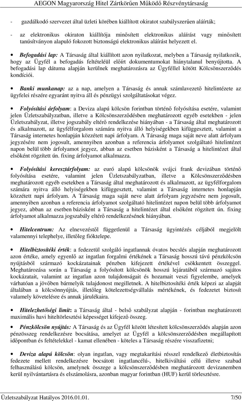 Befogadási lap: A Társaság által kiállított azon nyilatkozat, melyben a Társaság nyilatkozik, hogy az Ügyfél a befogadás feltételéül előírt dokumentumokat hiánytalanul benyújtotta.