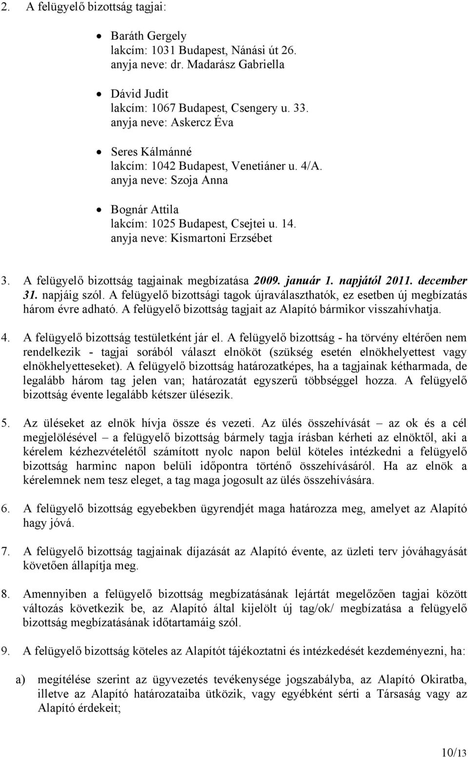 A felügyelő bizottság tagjainak megbízatása 2009. január 1. napjától 2011. december 31. napjáig szól. A felügyelő bizottsági tagok újraválaszthatók, ez esetben új megbízatás három évre adható.