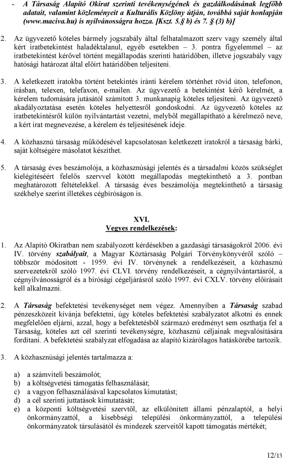 pontra figyelemmel az iratbetekintést kérővel történt megállapodás szerinti határidőben, illetve jogszabály vagy hatósági határozat által előírt határidőben teljesíteni. 3.
