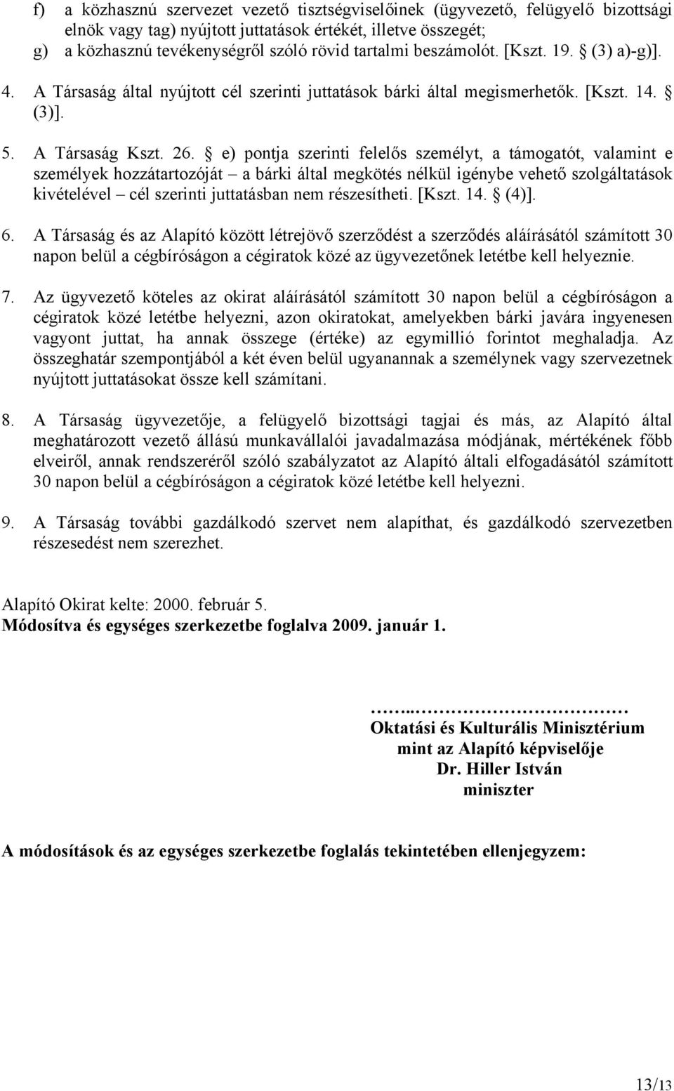 e) pontja szerinti felelős személyt, a támogatót, valamint e személyek hozzátartozóját a bárki által megkötés nélkül igénybe vehető szolgáltatások kivételével cél szerinti juttatásban nem
