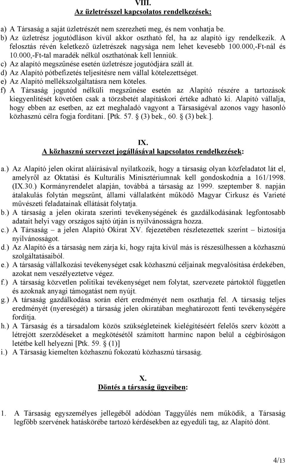 000,-Ft-tal maradék nélkül oszthatónak kell lenniük. c) Az alapító megszűnése esetén üzletrésze jogutódjára száll át. d) Az Alapító pótbefizetés teljesítésre nem vállal kötelezettséget.