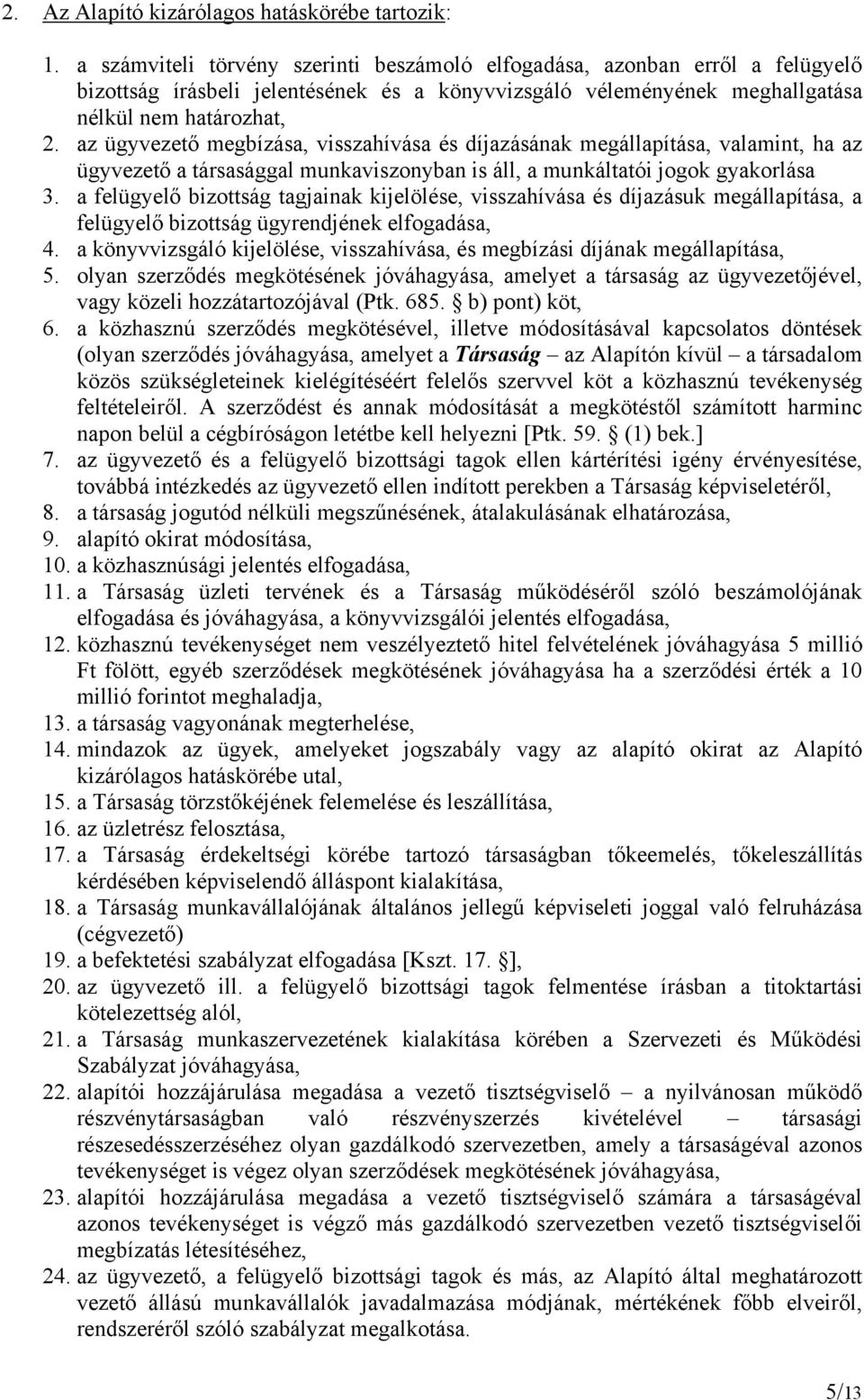 az ügyvezető megbízása, visszahívása és díjazásának megállapítása, valamint, ha az ügyvezető a társasággal munkaviszonyban is áll, a munkáltatói jogok gyakorlása 3.