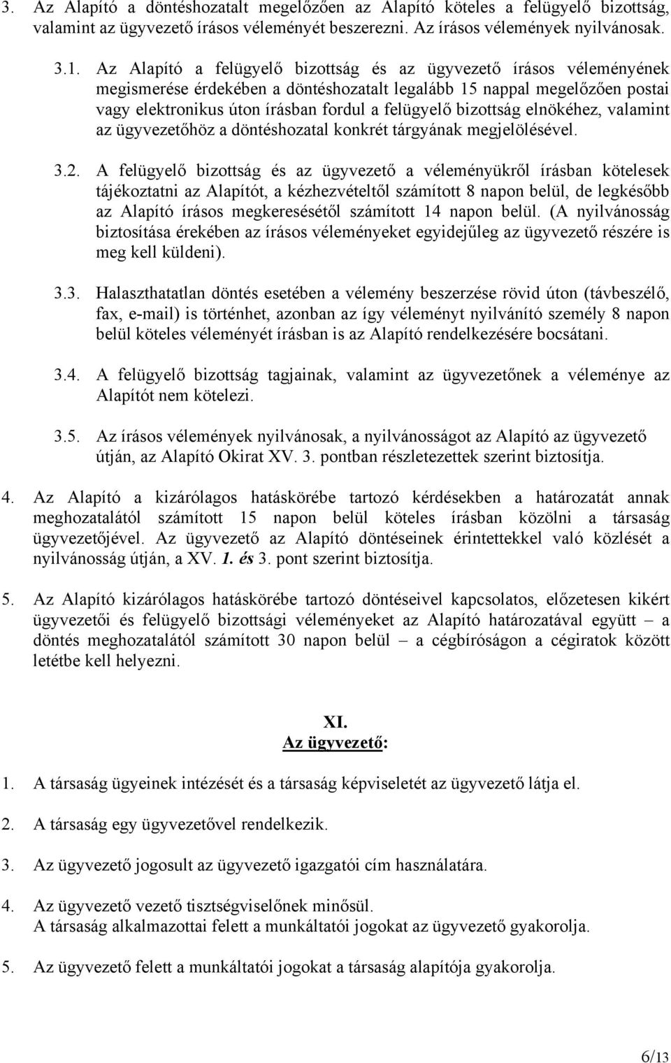 bizottság elnökéhez, valamint az ügyvezetőhöz a döntéshozatal konkrét tárgyának megjelölésével. 3.2.