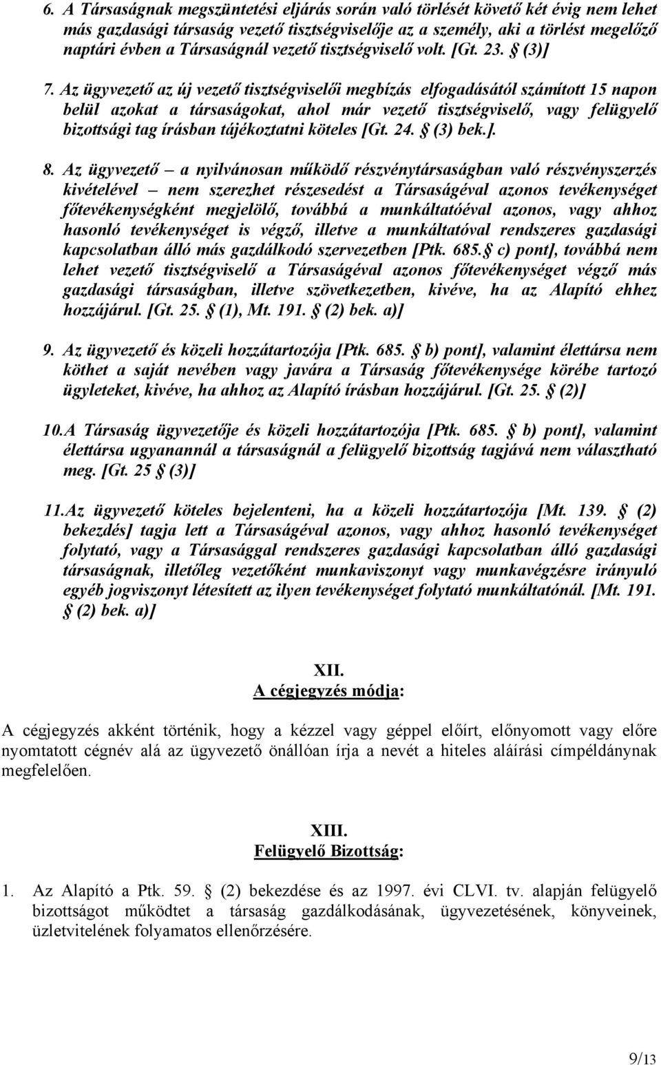 Az ügyvezető az új vezető tisztségviselői megbízás elfogadásától számított 15 napon belül azokat a társaságokat, ahol már vezető tisztségviselő, vagy felügyelő bizottsági tag írásban tájékoztatni