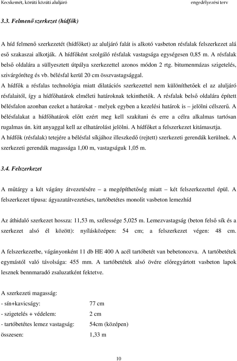 bélésfal kerül 20 cm összvastagsággal. A hídfők a résfalas technológia miatt dilatációs szerkezettel nem különíthetőek el az aluljáró résfalaitól, így a hídfőhatárok elméleti határoknak tekinthetők.