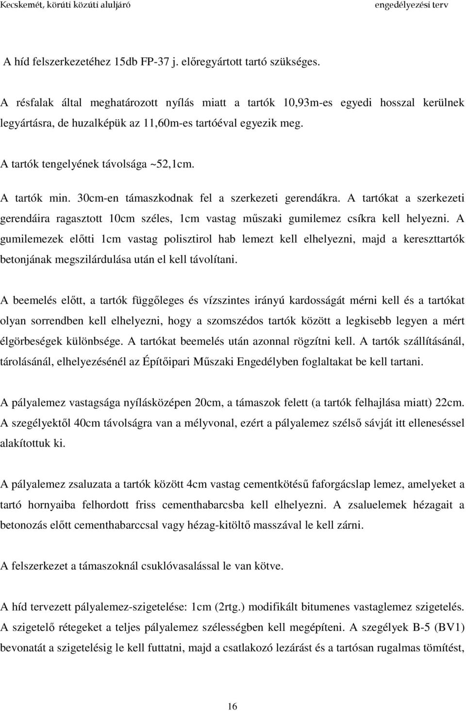 A tartók min. 30cm-en támaszkodnak fel a szerkezeti gerendákra. A tartókat a szerkezeti gerendáira ragasztott 10cm széles, 1cm vastag műszaki gumilemez csíkra kell helyezni.