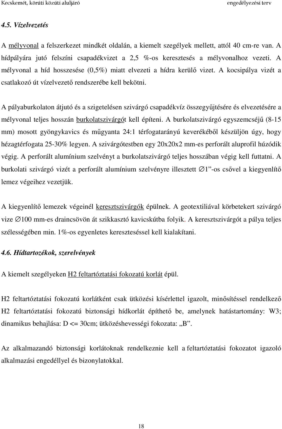 A pályaburkolaton átjutó és a szigetelésen szivárgó csapadékvíz összegyűjtésére és elvezetésére a mélyvonal teljes hosszán burkolatszivárgót kell építeni.