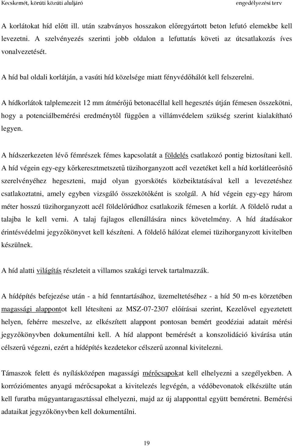 A hídkorlátok talplemezeit 12 mm átmérőjű betonacéllal kell hegesztés útján fémesen összekötni, hogy a potenciálbemérési eredménytől függően a villámvédelem szükség szerint kialakítható legyen.