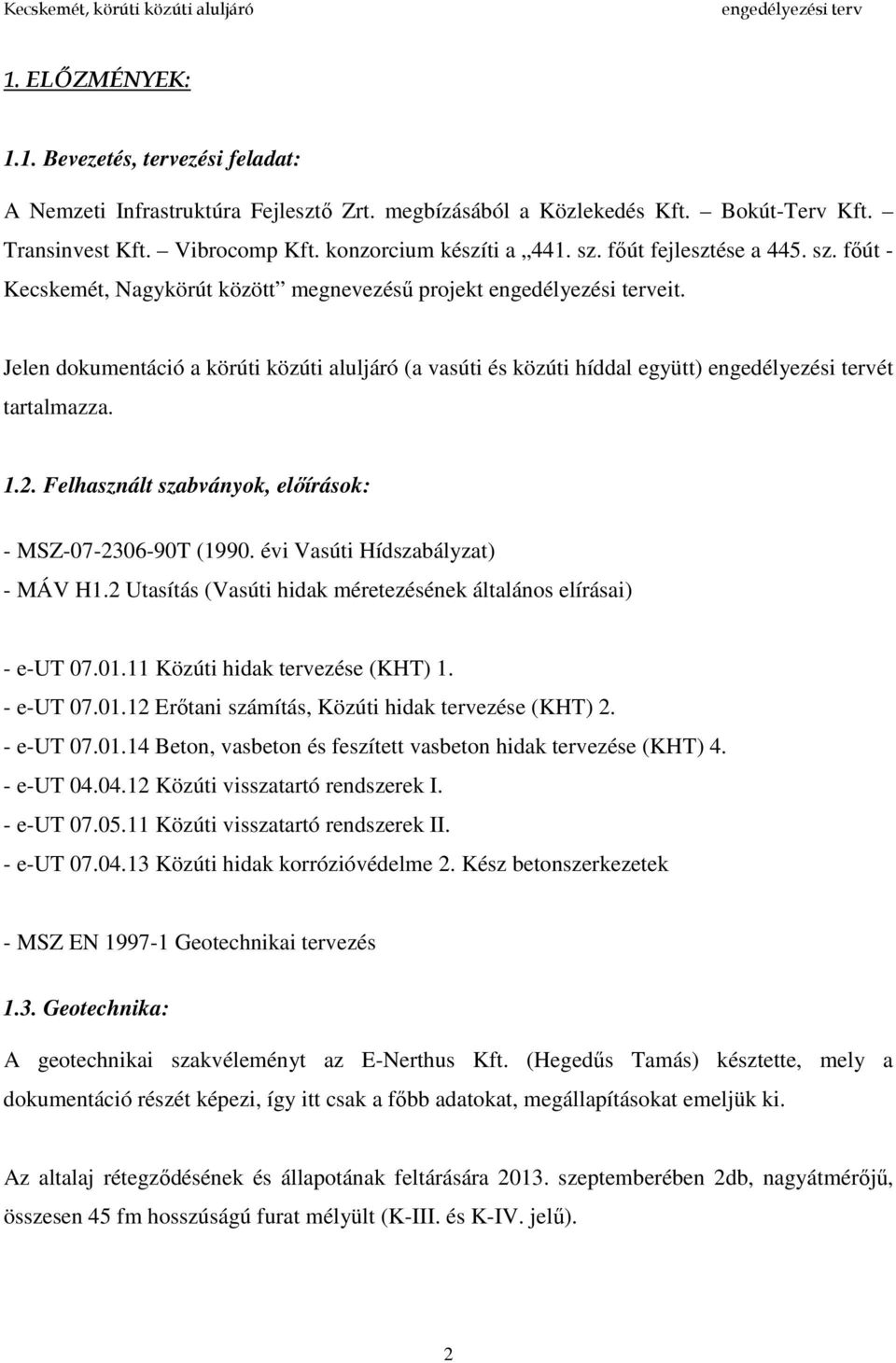 Felhasznált szabványok, előírások: - MSZ-07-2306-90T (1990. évi Vasúti Hídszabályzat) - MÁV H1.2 Utasítás (Vasúti hidak méretezésének általános elírásai) - e-ut 07.01.