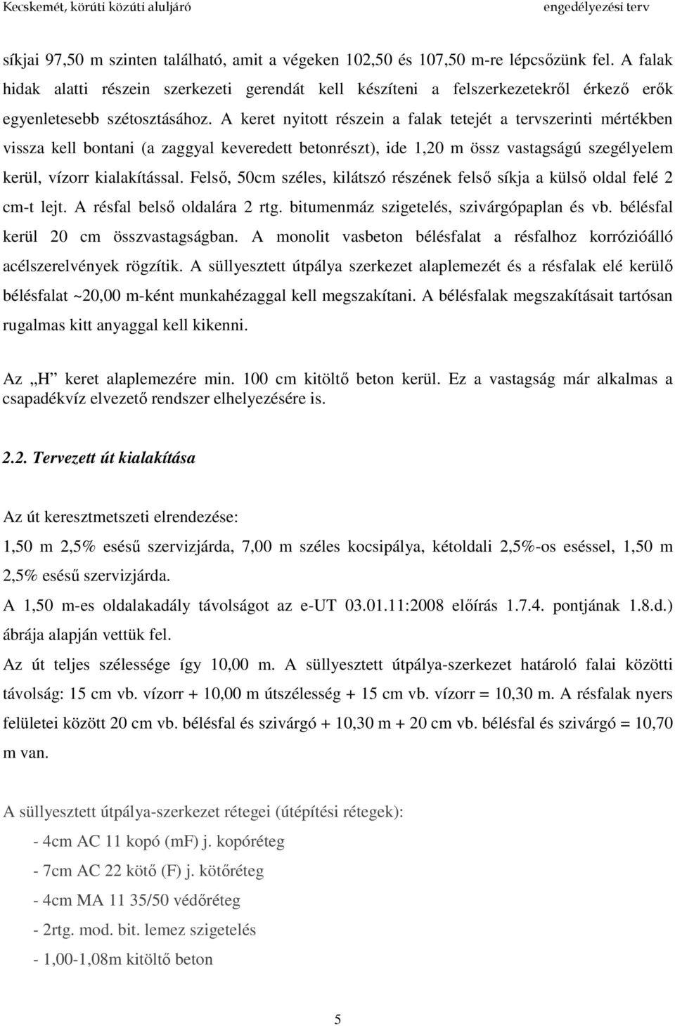 A keret nyitott részein a falak tetejét a tervszerinti mértékben vissza kell bontani (a zaggyal keveredett betonrészt), ide 1,20 m össz vastagságú szegélyelem kerül, vízorr kialakítással.