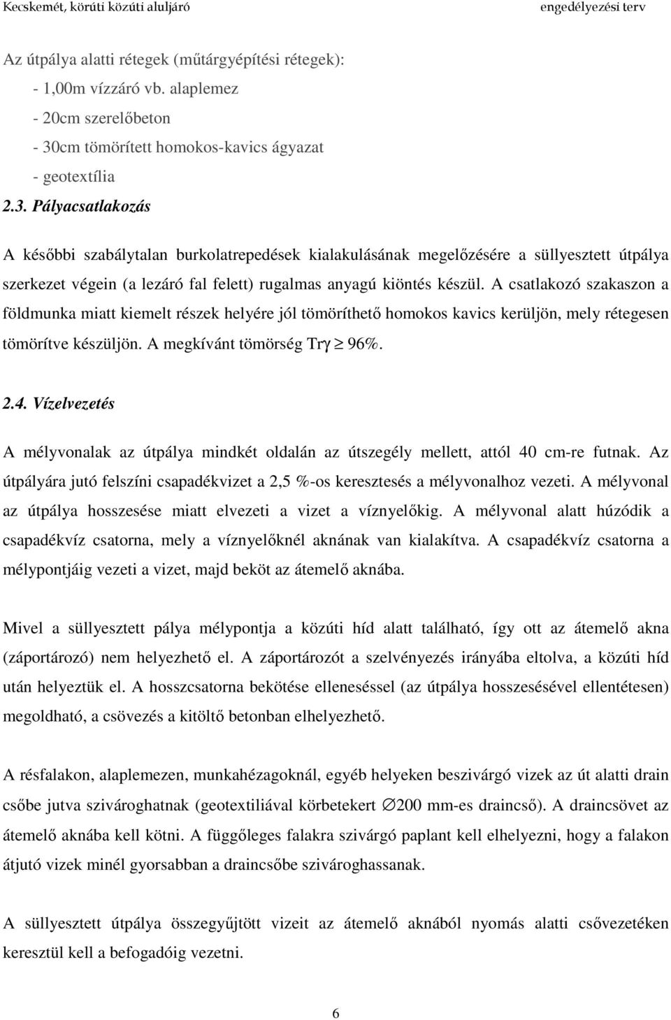 Pályacsatlakozás A későbbi szabálytalan burkolatrepedések kialakulásának megelőzésére a süllyesztett útpálya szerkezet végein (a lezáró fal felett) rugalmas anyagú kiöntés készül.