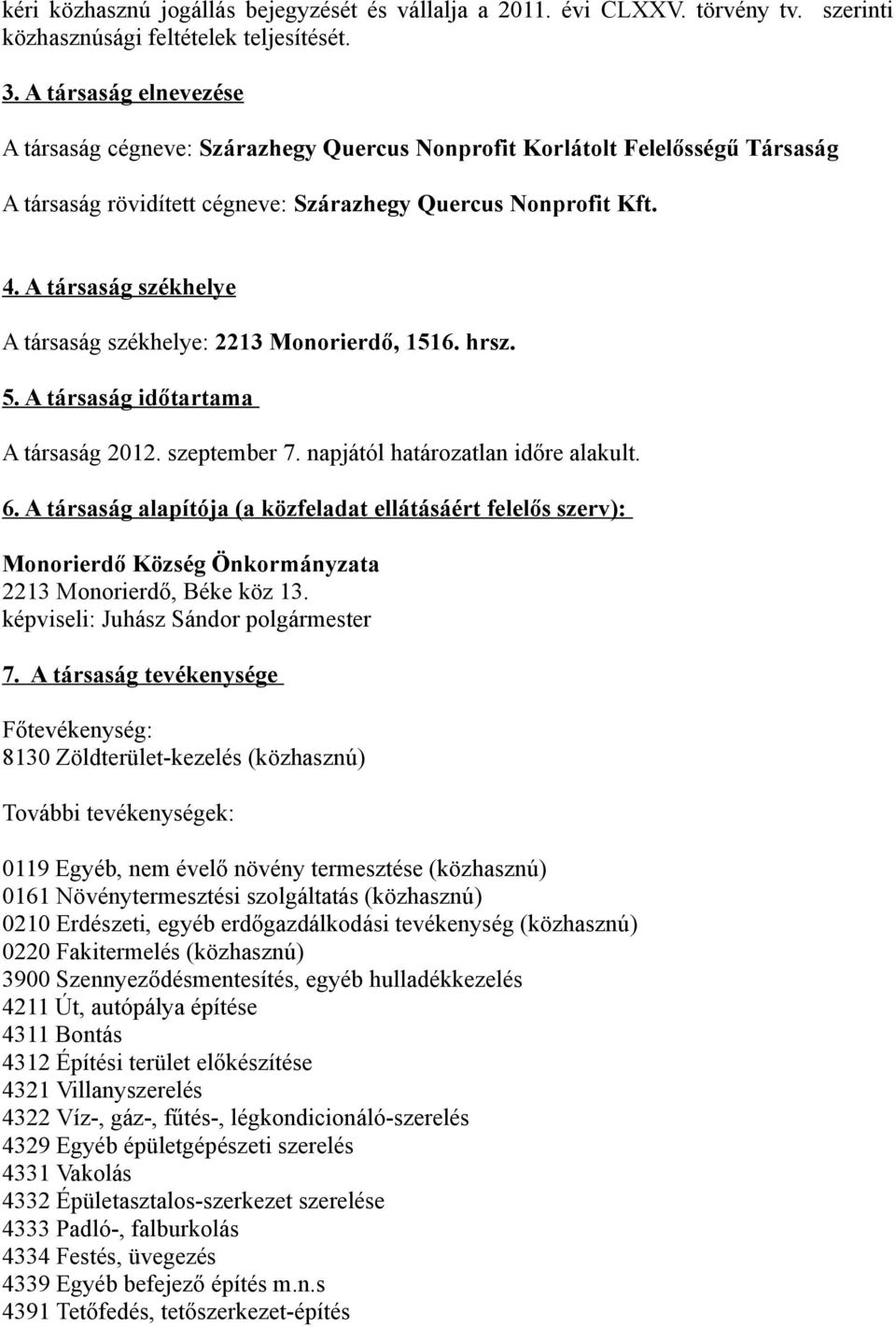 A társaság székhelye A társaság székhelye: 2213 Monorierdő, 1516. hrsz. 5. A társaság időtartama A társaság 2012. szeptember 7. napjától határozatlan időre alakult. 6.