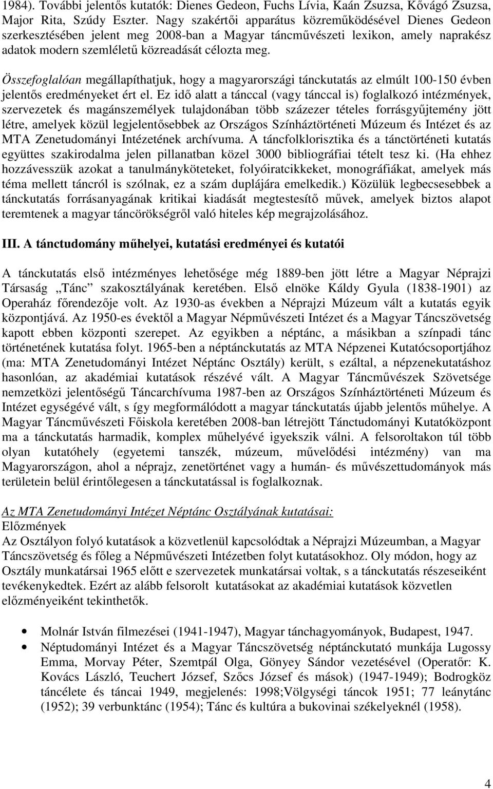 Összefoglalóan megállapíthatjuk, hogy a magyarországi tánckutatás az elmúlt 100-150 évben jelentıs eredményeket ért el.