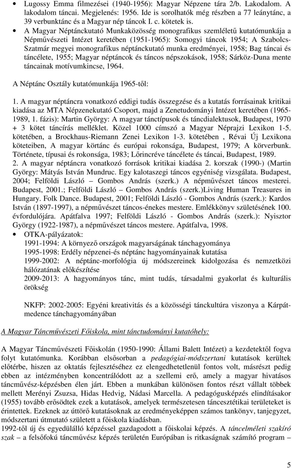 A Magyar Néptánckutató Munkaközösség monografikus szemlélető kutatómunkája a Népmővészeti Intézet keretében (1951-1965): Somogyi táncok 1954; A Szabolcs- Szatmár megyei monografikus néptánckutató