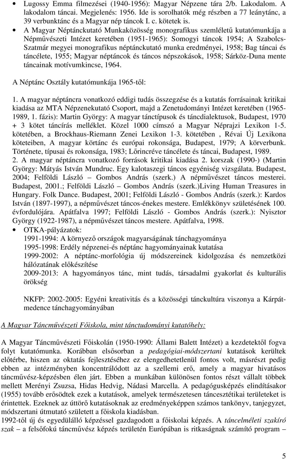 A Magyar Néptánckutató Munkaközösség monografikus szemlélető kutatómunkája a Népmővészeti Intézet keretében (1951-1965): Somogyi táncok 1954; A Szabolcs- Szatmár megyei monografikus néptánckutató