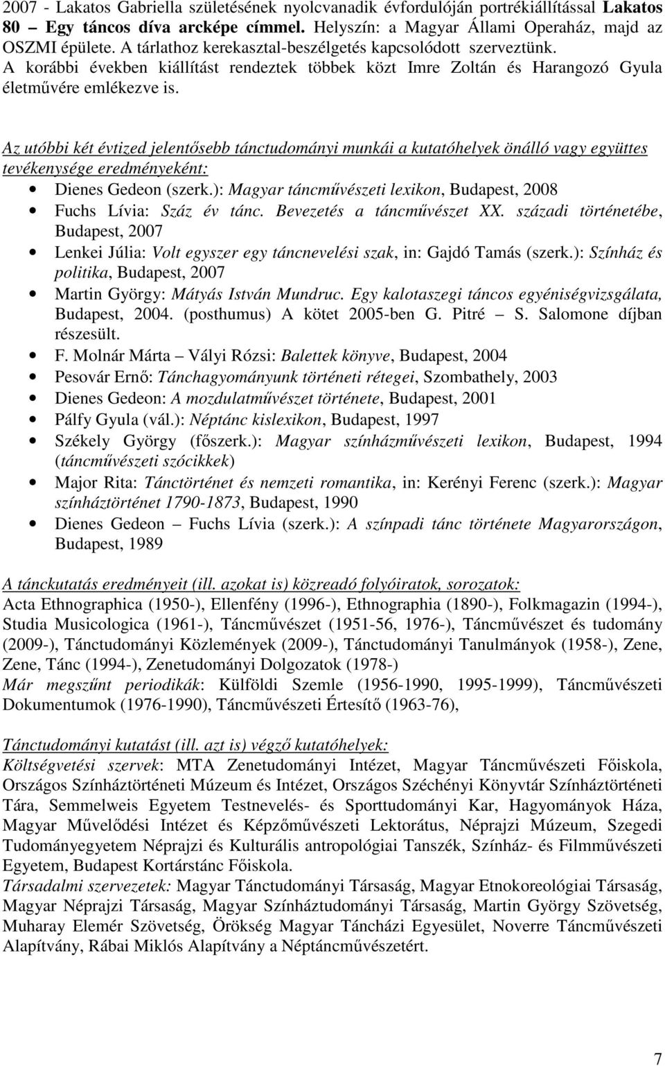 Az utóbbi két évtized jelentısebb tánctudományi munkái a kutatóhelyek önálló vagy együttes tevékenysége eredményeként: Dienes Gedeon (szerk.