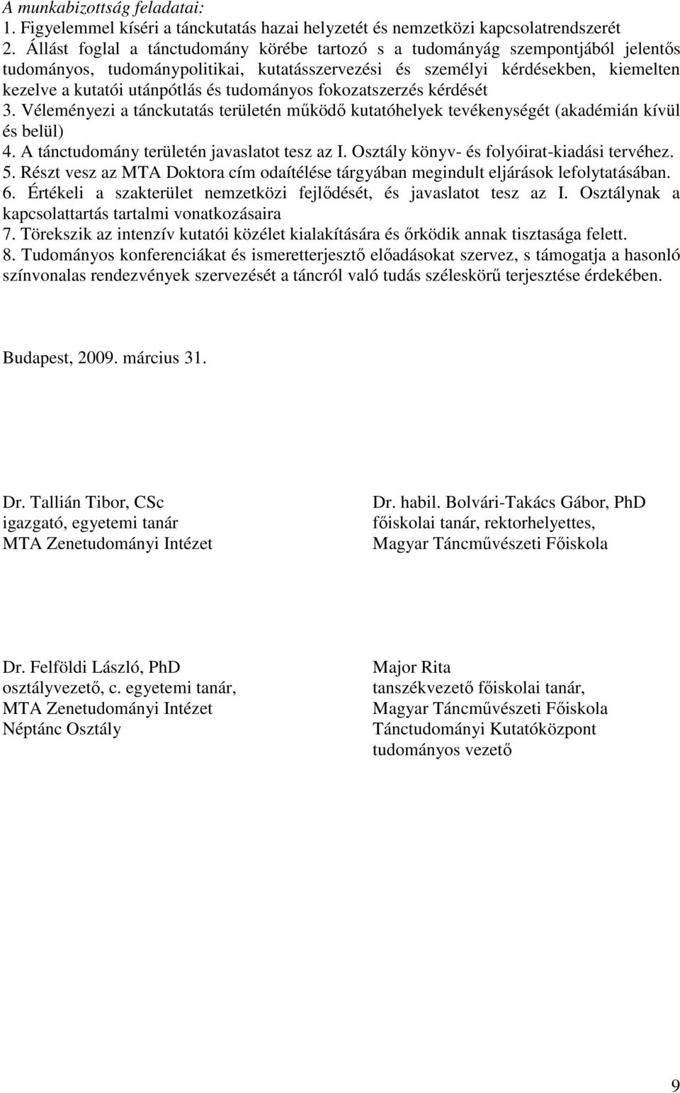 tudományos fokozatszerzés kérdését 3. Véleményezi a tánckutatás területén mőködı kutatóhelyek tevékenységét (akadémián kívül és belül) 4. A tánctudomány területén javaslatot tesz az I.