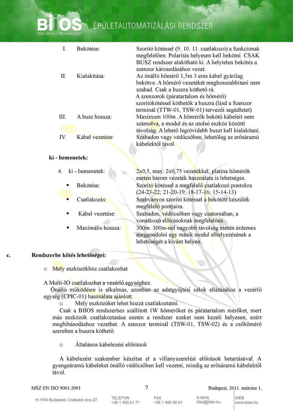 A szenzrk (páratartalm és hőmérő) szrítókötéssel köthetők a buszra (lásd a Szenzr terminál (TTW-01, TSW-01) tervezői segédletet) Maximum 100m.