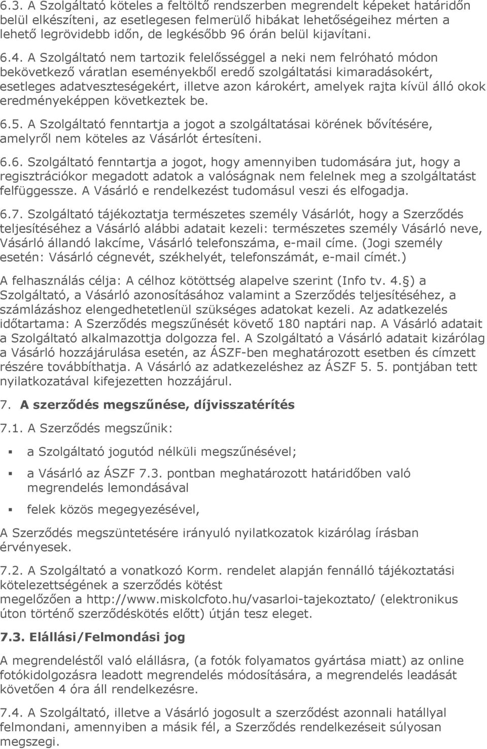 A Szolgáltató nem tartozik felelősséggel a neki nem felróható módon bekövetkező váratlan eseményekből eredő szolgáltatási kimaradásokért, esetleges adatveszteségekért, illetve azon károkért, amelyek