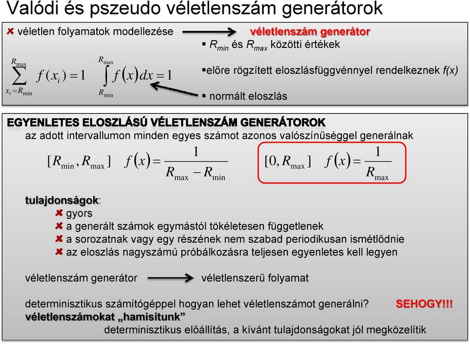 egymástól tökéletesen függetlenek a sorozatnak vagy egy részének nem szabad perodkusan smétlődne az eloszlás nagyszámú próbálkozásra teljesen egyenletes kell legyen ma véletlenszám