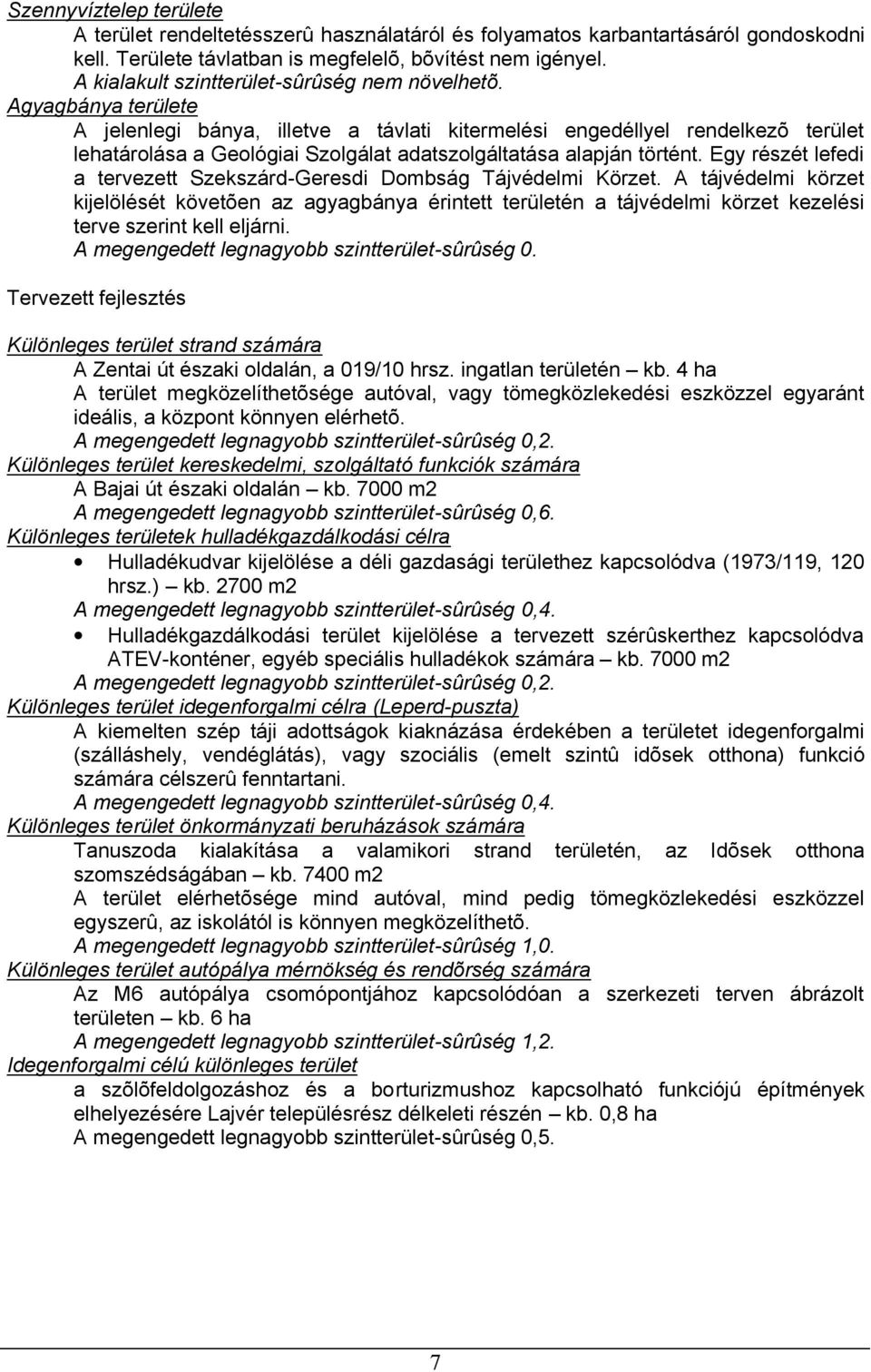 Agyagbánya területe A jelenlegi bánya, illetve a távlati kitermelési engedéllyel rendelkezõ terület lehatárolása a Geológiai Szolgálat adatszolgáltatása alapján történt.